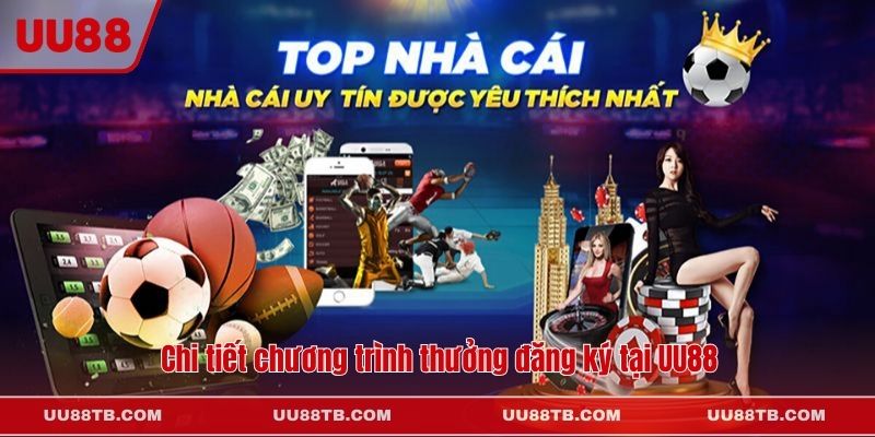 Chi tiết chương trình thưởng đăng ký tại UU88