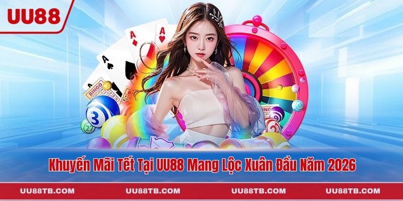 Khuyến Mãi Tết Tại UU88 Mang Lộc Xuân Đầu Năm 2026