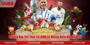 Thưởng Nạp Thể Thao Tại UU88 Và Những Điểm Nổi Bật Nhất